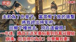 夫君為了外室子，當眾剪了我的頭髮，將我趕出将军府：回鄉下種地去，別在這礙眼！一年後，攝政王送來一張大紅喜帖，看到我鳳冠霞帔，崩潰質問：枉我視你為友！你竟奪我妻！#古風#追妻火葬場#愛情#小說