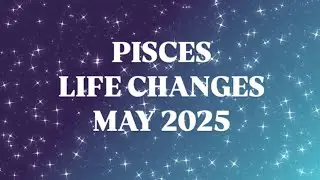 PISCES ♓️ LIFE CHANGES MAY 2025