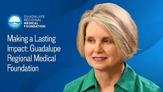 Making a Lasting Impact: Guadalupe Regional Medical Foundation