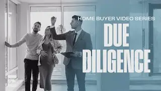 Due Diligence | Home Buyer Video Series