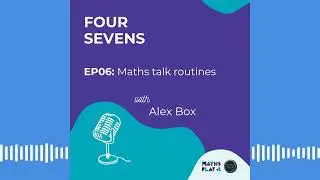 Four Sevens &mdash; Episode 6  &mdash; Number Talks (and other maths talk routines)