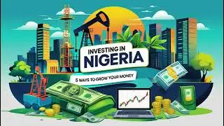 Investing in Nigeria: 5 Ways to Grow Your Money
