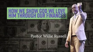How We Show God We Love Him Through Our Finances | Pastor Willie Russell | World Harvest Church