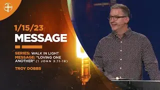 1/15/23 Message: &ldquo;Loving One Another&rdquo; | 1 John 3:11-18 (Walk in Light)