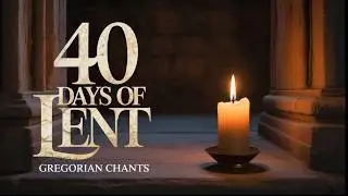 40 Days of Lent | Traditional Gregorian Chants of Repentance