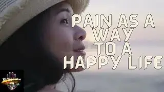 Pain As a Way To a Happy Life | How to Live Joyfully No Matter What | Life Inspiration 4all