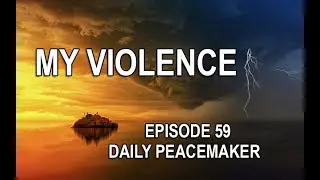 MY VIOLENCE | Episode 59 ☮️  Daily Peacemaker
