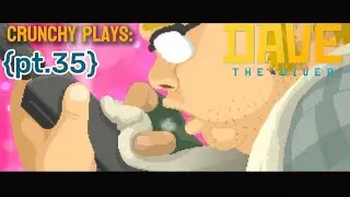 crunchy plays: DAVE THE DIVER {pt.35}