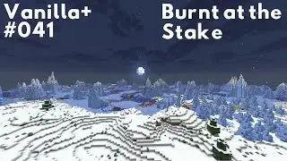 Burnt at the Stake | Minecraft Vanilla+ Survival [041] (No Commentary)