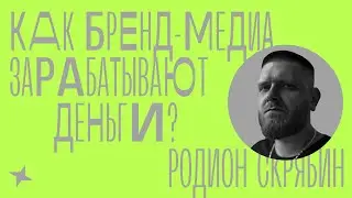 Как бренд-медиа зарабатывают деньги? Родион Скрябин