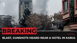 Afghanistan: Loud blast, gunshots heard near a hotel in Kabul