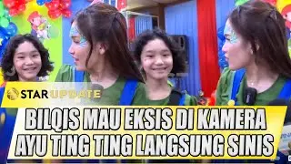 BILQIS MAU EKSIS DI KAMERA, AYU TING TING LANGSUNG SINIS | STAR UPDATE