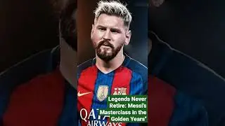 Legends Never Retire Messi's Masterclass in the Golden Years