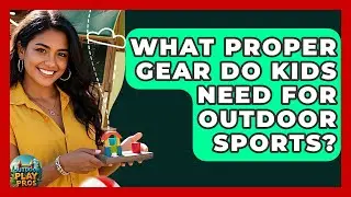 What Proper Gear Do Kids Need For Outdoor Sports? - Outdoor Play Pros