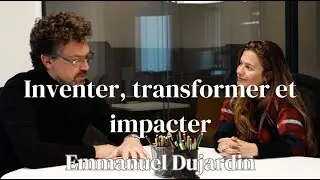 Inventer, transformer et impacter avec Emmanuel Dujardin architecte visionnaire