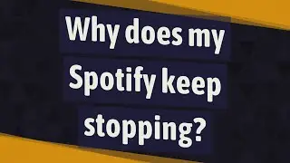 Why does my Spotify keep stopping?