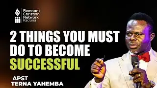2 THINGS YOU MUST DO TO BECOME SUCCESSFUL || APOSTLE TERNA YAHEMBA