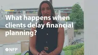What happens when clients delay financial planning?