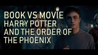 Harry Potter and The Order of the Phoenix: Book vs. Movie