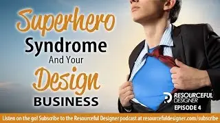 Superhero Syndrome and Your Design Business - RD004