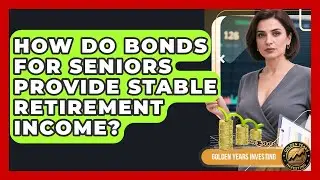 How Do Bonds for Seniors Provide Stable Retirement Income? | Golden Years Investing News