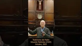 Testimonio del Padre Eduardo Mel&eacute;ndez (CSrR), octubre de 2025.