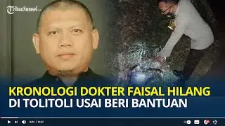 Kronologi Dokter Faisal Hilang di Tolitoli Usai Beri Bantuan Korban Banjir Bandang