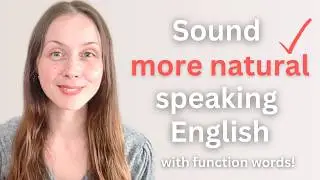 Sound more NATURAL speaking English...with FUNCTION WORDS!