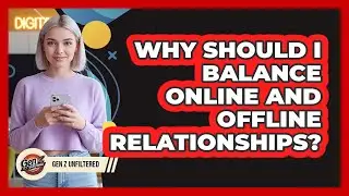 Why Should I Balance Online And Offline Relationships?