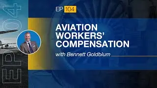 Aviation Insurance Podcast #104: Workers&rsquo; Compensation with Bennett Goldblum