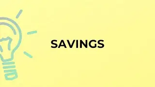What is the meaning of the word SAVINGS?