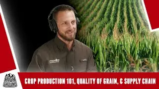 EP 40 // Crop Production 101, Quality of Grain, & Supply Chain // THE HIGH GROUND Podcast
