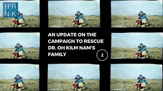 An Update on the Campaign to Rescue Dr. Oh Kil-nam's Family, Pt. 2