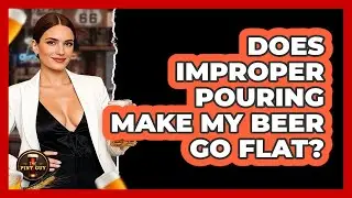 Does Improper Pouring Make My Beer Go Flat?