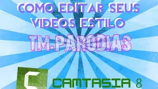►Como Editar seus Videos Estilo TMParodias [Camtasia 8]