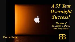 A 35 Year Overnight Success! - The story of Dr. Jimmy J. Davies and Every.Black