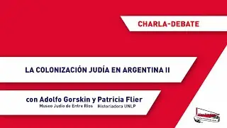 Charla-debate: La colonización judía en Argentina II - Con Adolfo Gorskin y Patricia Flier
