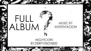 (R.I.P XXX) xxxtentacion's Full Album - ? (Question Mark) | Nightcore | DerpyXbox800