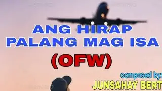 ANG HIRAP PALANG MAG-ISA (OFW) Composed by: Junsahay Bert |Inspired To: Japer Sniper Official