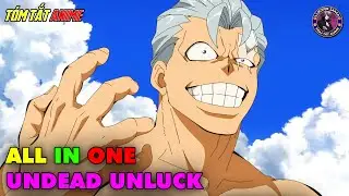 ALL IN ONE | Bất Tử V&agrave; Bất Hạnh - Undead Unluck | Full 1-24 | T&oacute;m Tắt Anime | Review Anime