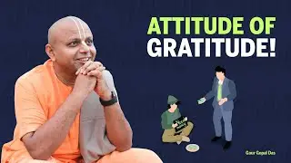ATTITUDE of GRATITUDE! by Gaur Gopal das