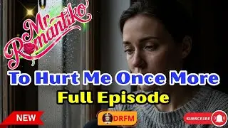 Mr. Romantiko | To Hurt Me Once More Full Episode 2026 | Drama FM