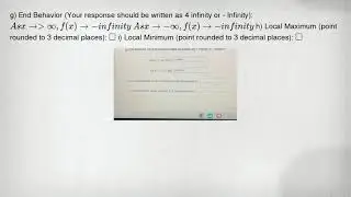 g) End Behavior (Your response should be written as 4 infinity or - Infinity): Asxarrow gt infty ,f(
