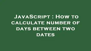 JavaScript : How to calculate number of days between two dates