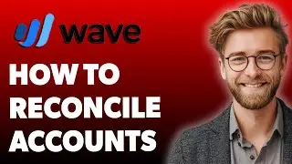 How To Reconcile Your Accounts In Wave [2025 Guide]