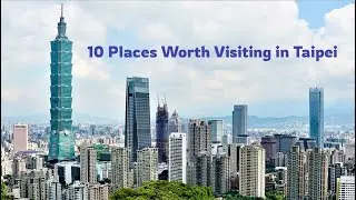10 Places Worth Visiting in Taipei