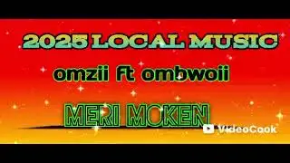 Local music omzii and ombwoii ft j MAHN meri MOKEN 2025 