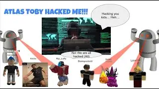 Atlas Toby... HE HACKED ME! (And my friends)