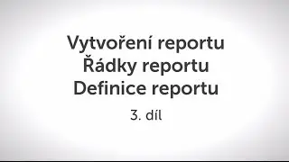 03 - vytvořen&iacute; reportu, ř&aacute;dků a definice