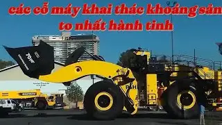 cùng xem các cỗ máy khai thác khoáng sản và máy đào hầm to nhất hành tinh hoạt động ra sao